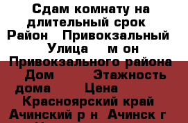 Сдам комнату на длительный срок › Район ­ Привокзальный › Улица ­ 3м-он Привокзального района › Дом ­ 14 › Этажность дома ­ 5 › Цена ­ 5 500 - Красноярский край, Ачинский р-н, Ачинск г. Недвижимость » Квартиры аренда   . Красноярский край